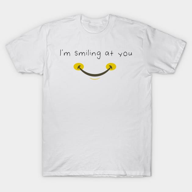 I'm Smiling At You Funny Quote with Smiling Face T-Shirt by MerchSpot